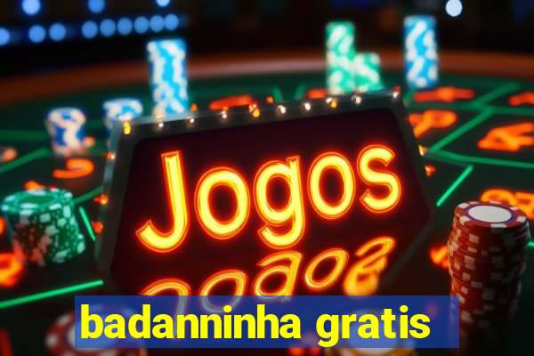 badanninha gratis